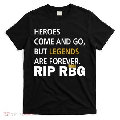 Heroes Come And Go Legends Are Forever RIP RBG T-Shirt