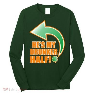 He's My Drunker Half Funny St. Patrick's Day Drinking Long Sleeve Shirt