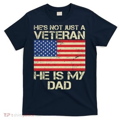 He's Not Just A Veteran Dad He Is My Dad T-Shirt