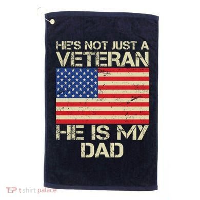 He's Not Just A Veteran Dad He Is My Dad Golf Towel