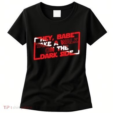 Hey Babe Take A Walk On The Dark Side Women's T-Shirt