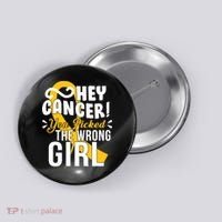 Hey Cancer You Picked The Wrong Girl Button thumb 0