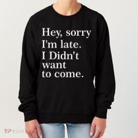 Hey, Sorry I'm Late. I Didn't Want To Come. Women's Sweatshirt thumb 0
