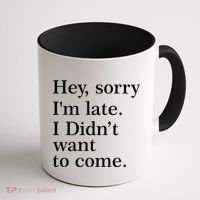 Hey, Sorry I'm Late. I Didn't Want To Come. Coffee Mug thumb 1