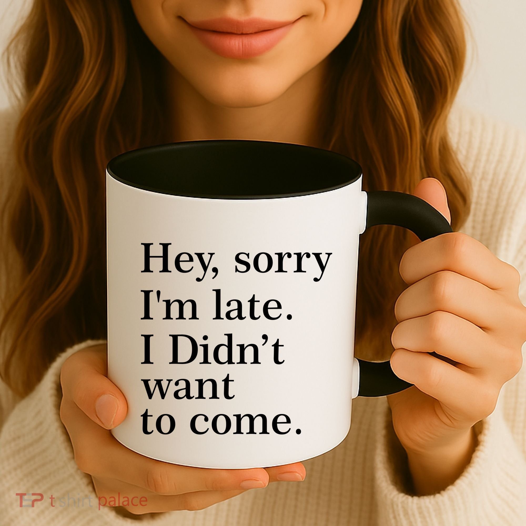 Hey, Sorry I'm Late. I Didn't Want To Come. Coffee Mug