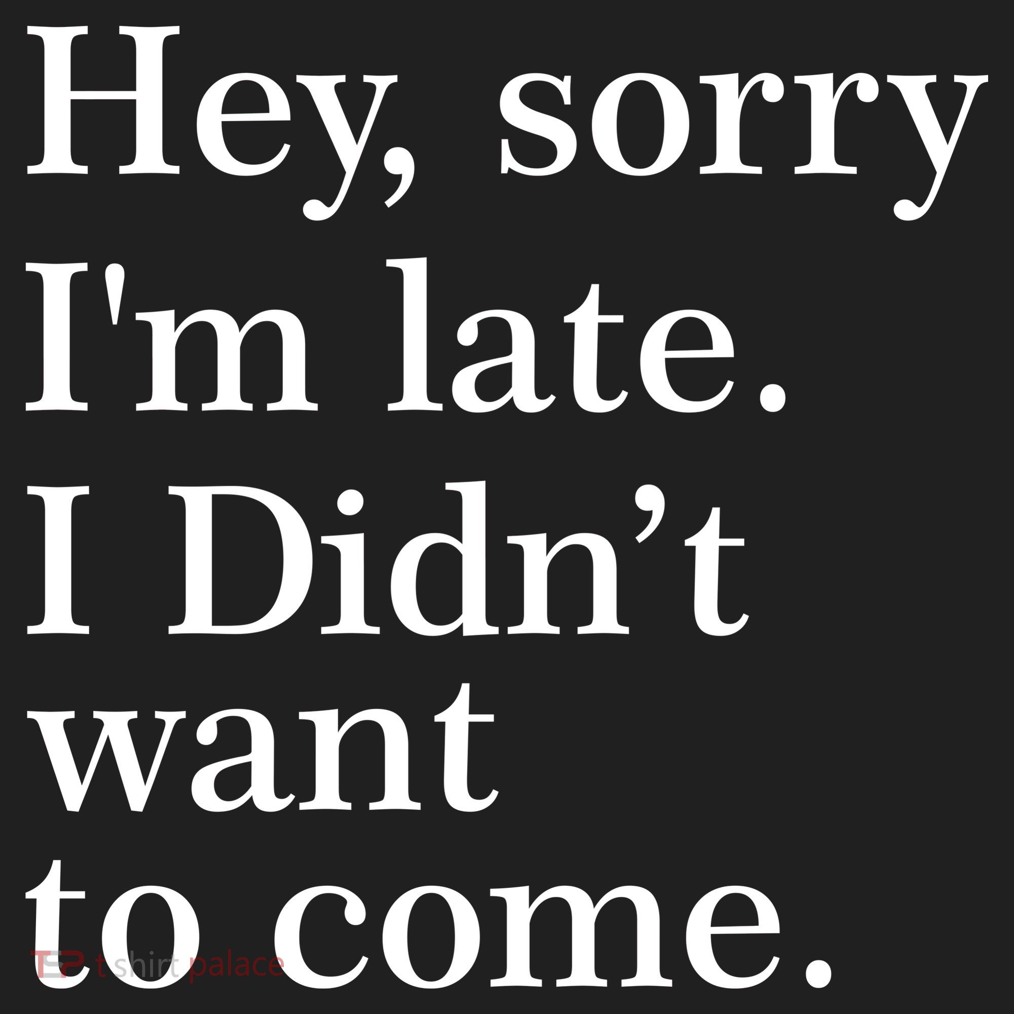 Hey, Sorry I'm Late. I Didn't Want To Come. Hat