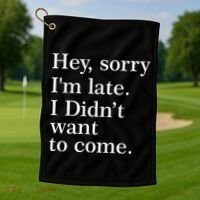 Hey, Sorry I'm Late. I Didn't Want To Come. Golf Towel thumb 1