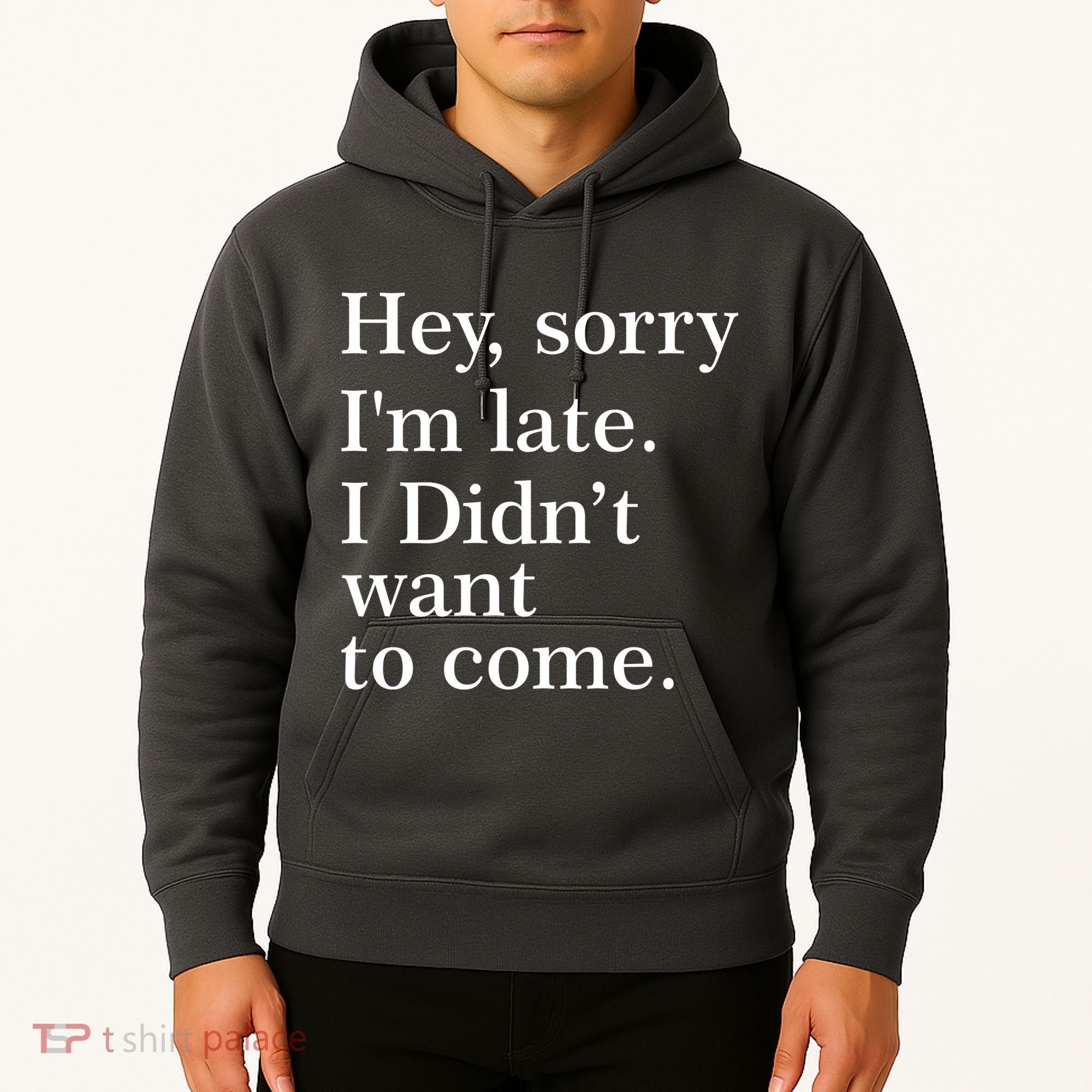 Hey, Sorry I'm Late. I Didn't Want To Come. Hoodie
