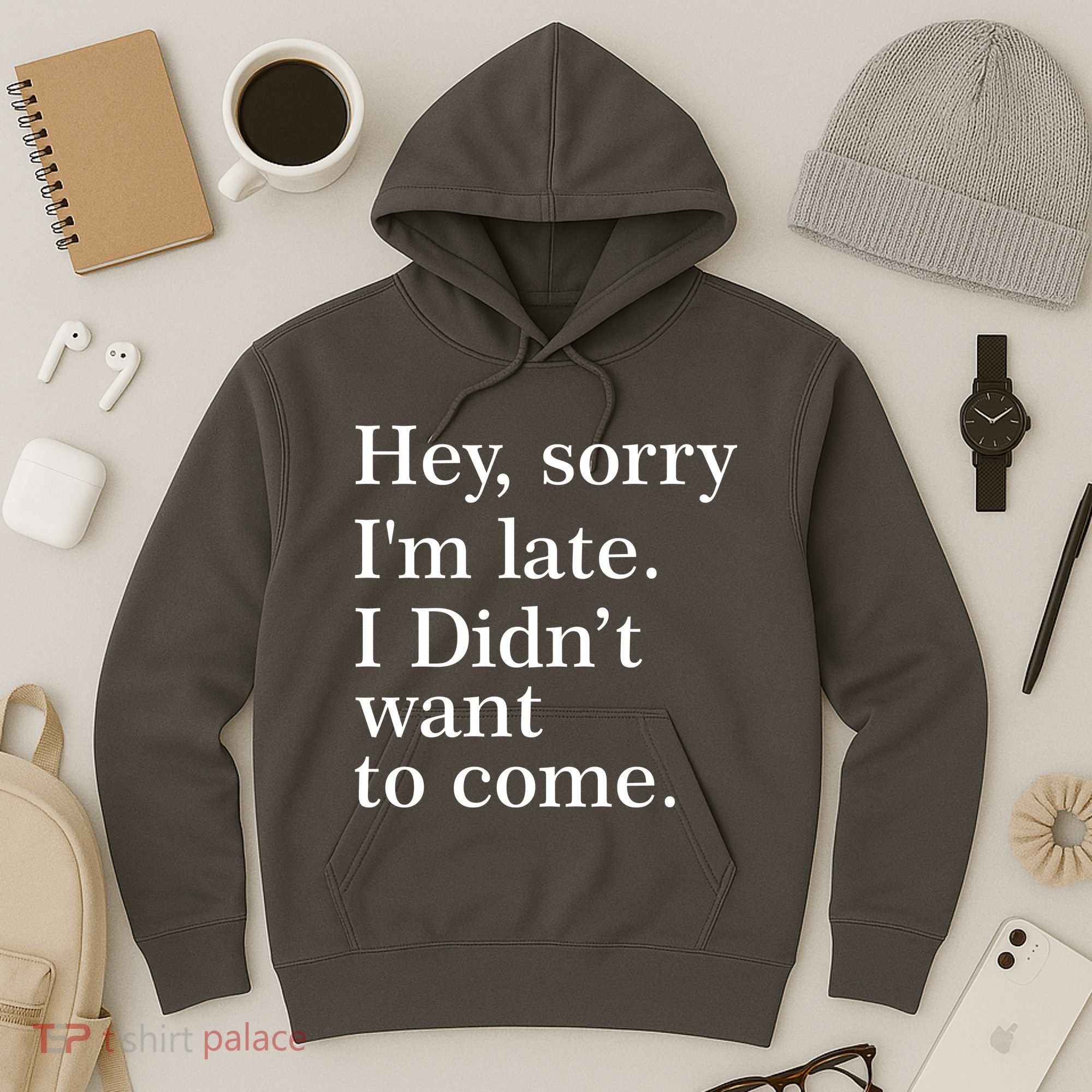 Hey, Sorry I'm Late. I Didn't Want To Come. Hoodie