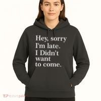 Hey, Sorry I'm Late. I Didn't Want To Come. Hoodie thumb 5