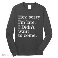 Hey, Sorry I'm Late. I Didn't Want To Come. Long Sleeve Shirt thumb 0