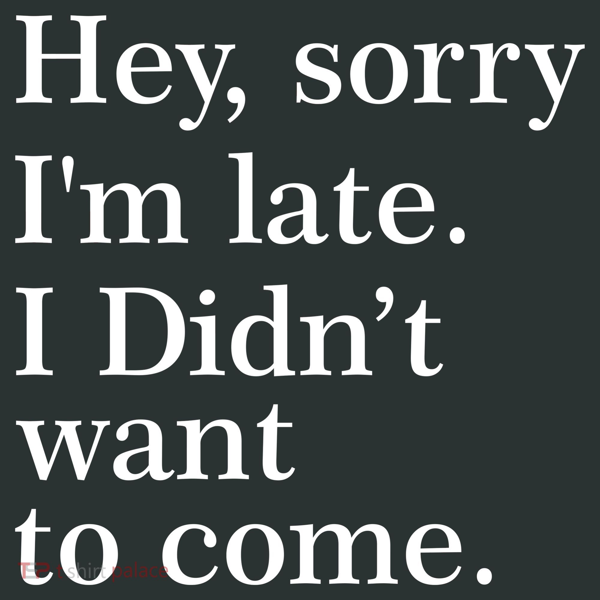 Hey, Sorry I'm Late. I Didn't Want To Come. Sweatshirt