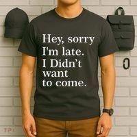 Hey, Sorry I'm Late. I Didn't Want To Come. T-Shirt thumb 6