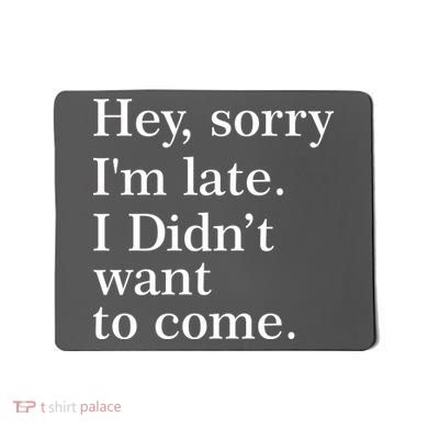 Hey, Sorry I'm Late. I Didn't Want To Come. Mousepad