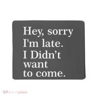 Hey, Sorry I'm Late. I Didn't Want To Come. Mousepad thumb 0