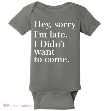 Hey, Sorry I'm Late. I Didn't Want To Come. Baby Bodysuit
