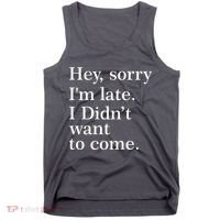 Hey, Sorry I'm Late. I Didn't Want To Come. Tank Top thumb 0