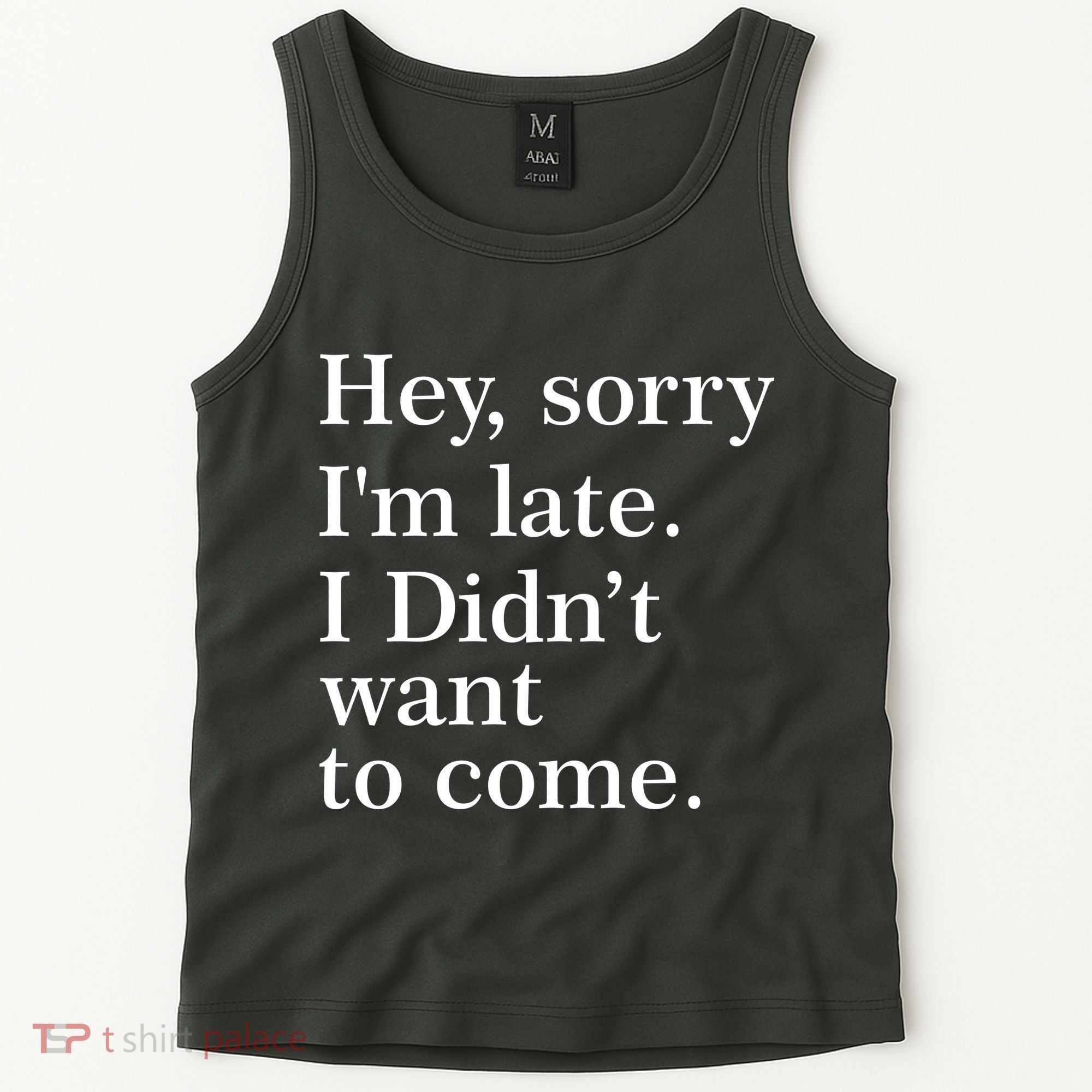 Hey, Sorry I'm Late. I Didn't Want To Come. Tank Top