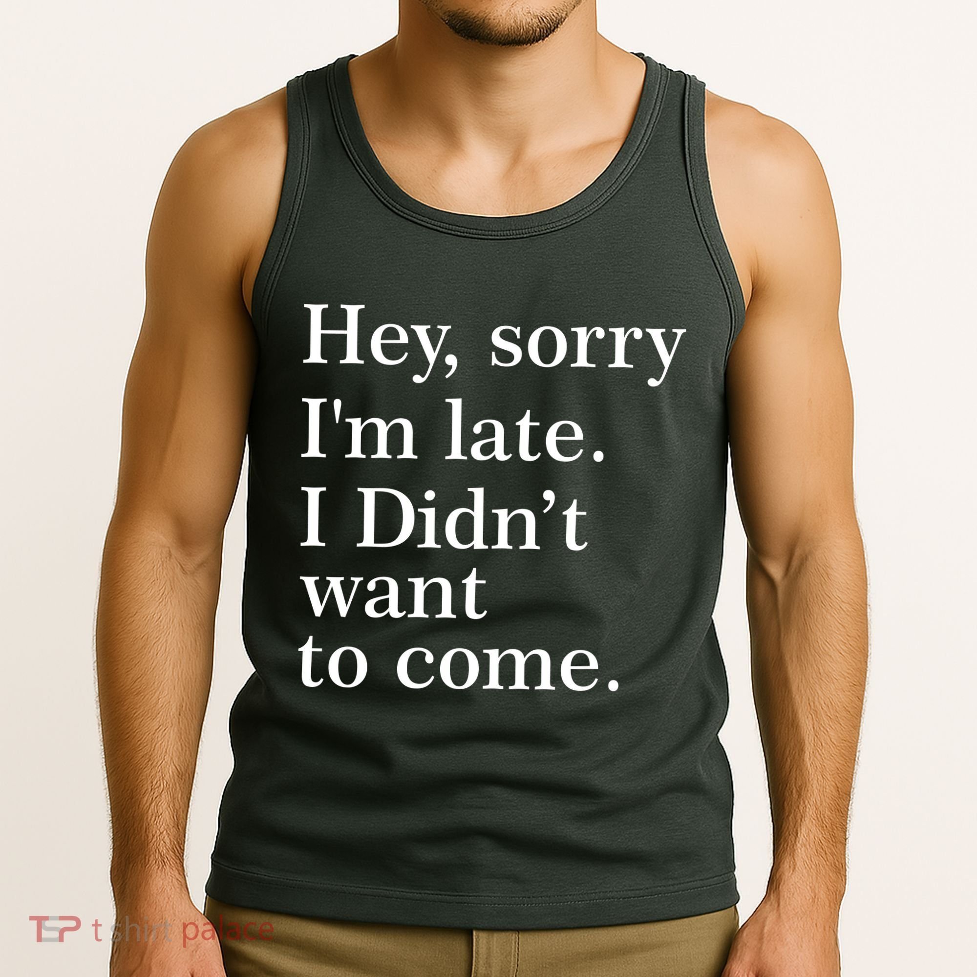 Hey, Sorry I'm Late. I Didn't Want To Come. Tank Top