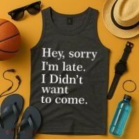 Hey, Sorry I'm Late. I Didn't Want To Come. Tank Top thumb 4