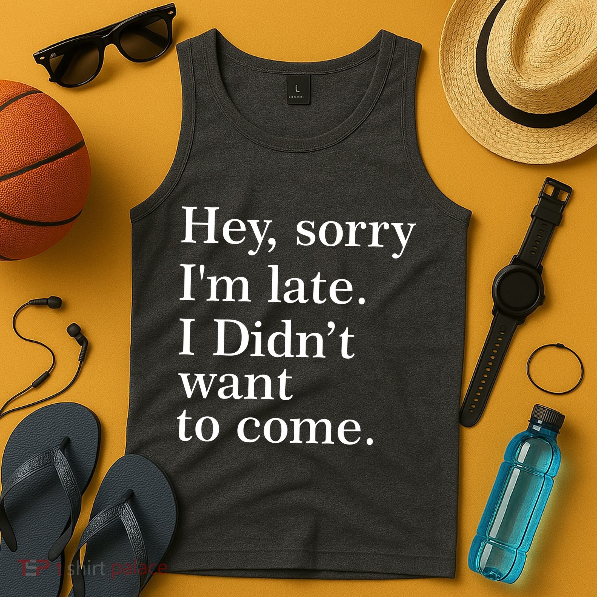 Hey, Sorry I'm Late. I Didn't Want To Come. Tank Top