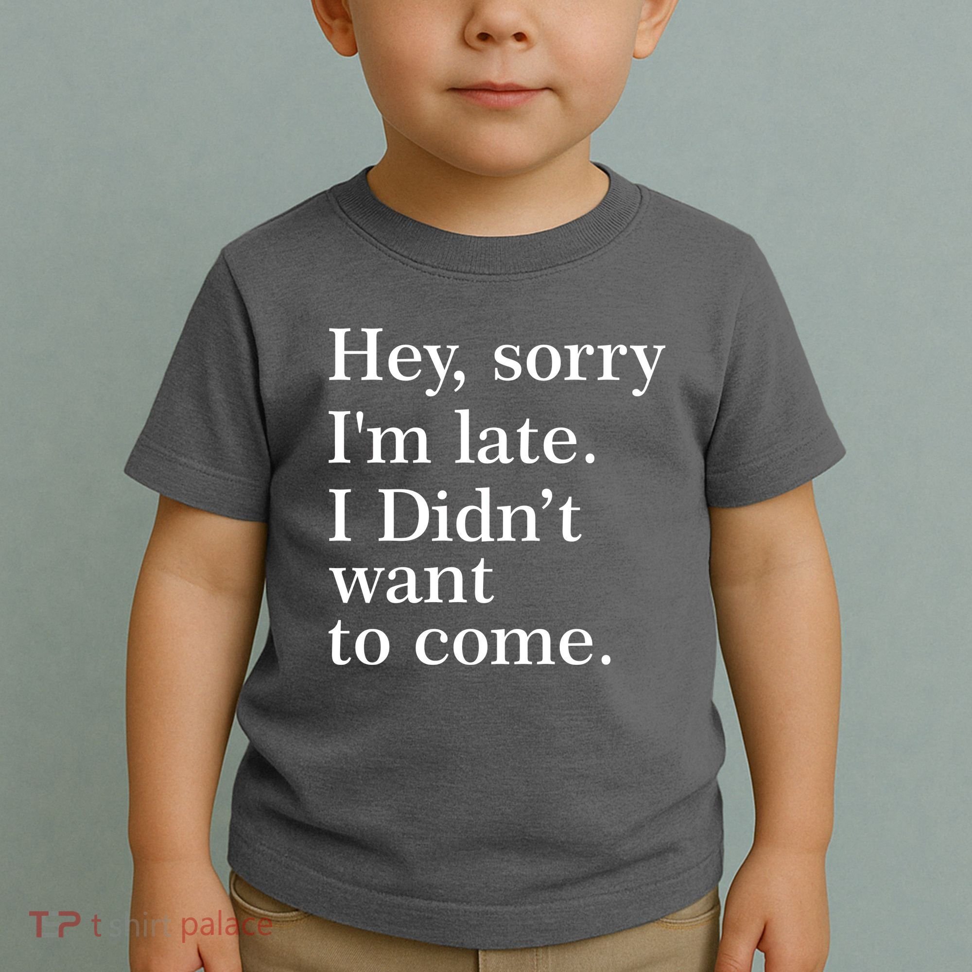 Hey, Sorry I'm Late. I Didn't Want To Come. Toddler T-Shirt