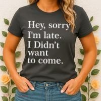 Hey, Sorry I'm Late. I Didn't Want To Come. Women's T-Shirt thumb 2
