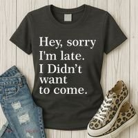 Hey, Sorry I'm Late. I Didn't Want To Come. Women's T-Shirt thumb 3