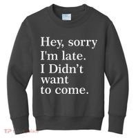 Hey, Sorry I'm Late. I Didn't Want To Come. Kids Sweatshirt thumb 0