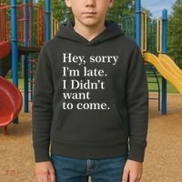 Hey, Sorry I'm Late. I Didn't Want To Come. Kids Hoodie thumb 2