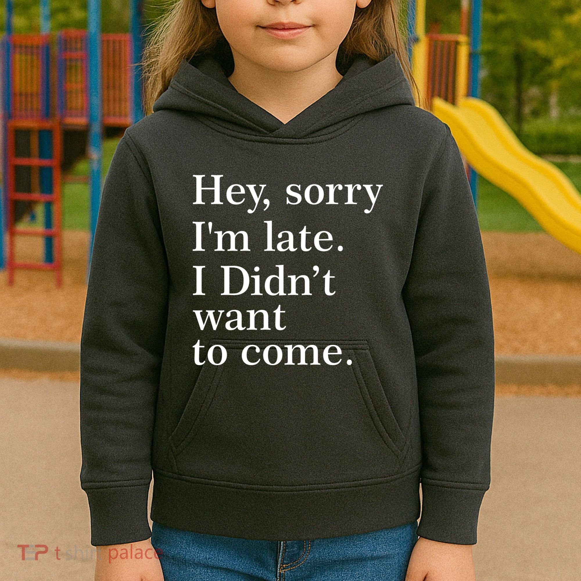 Hey, Sorry I'm Late. I Didn't Want To Come. Kids Hoodie
