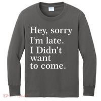 Hey, Sorry I'm Late. I Didn't Want To Come. Kids Long Sleeve Shirt thumb 0