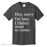Hey, Sorry I'm Late. I Didn't Want To Come. Kids T-Shirt thumb 0