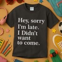 Hey, Sorry I'm Late. I Didn't Want To Come. Kids T-Shirt thumb 3