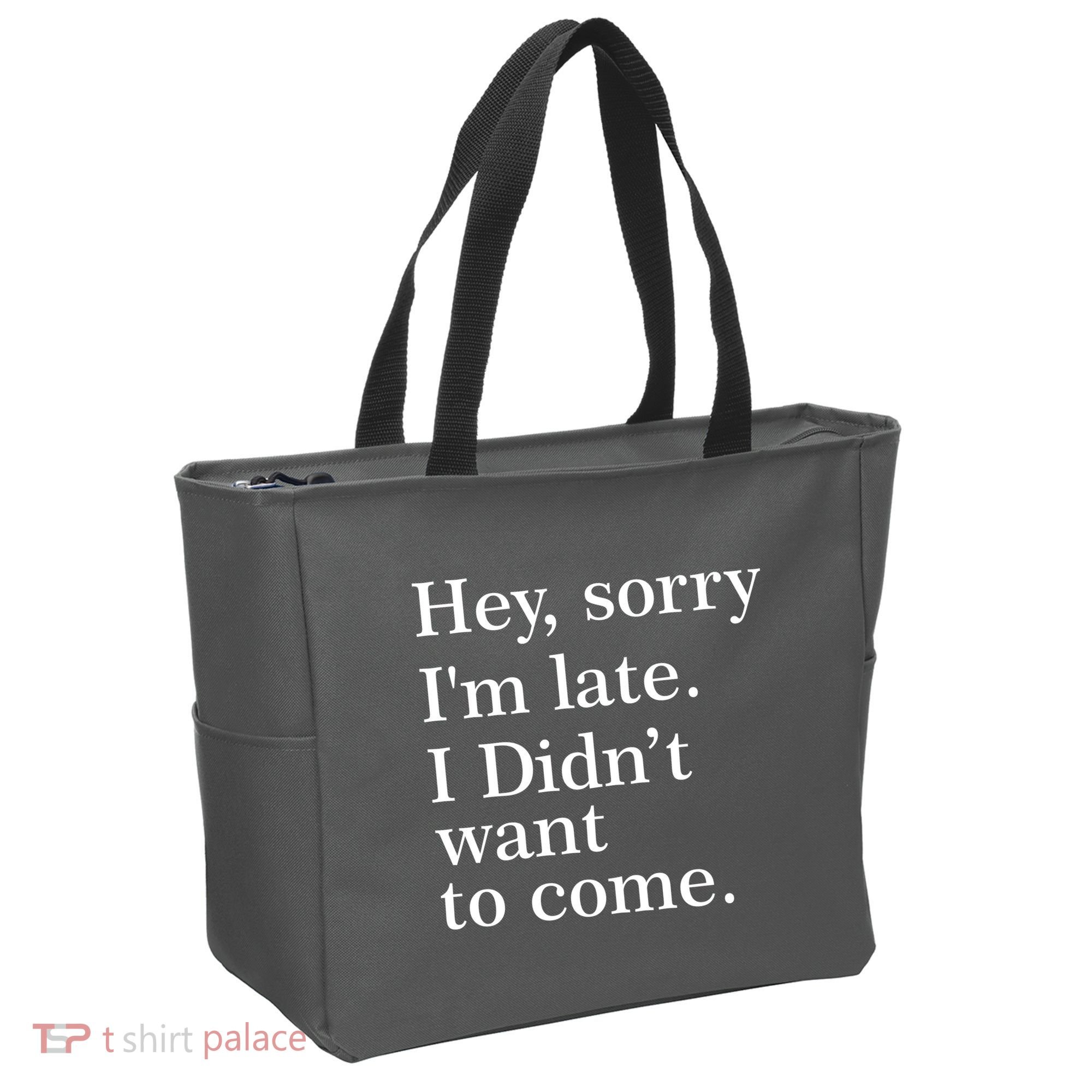 Hey, Sorry I'm Late. I Didn't Want To Come. Tote Bag