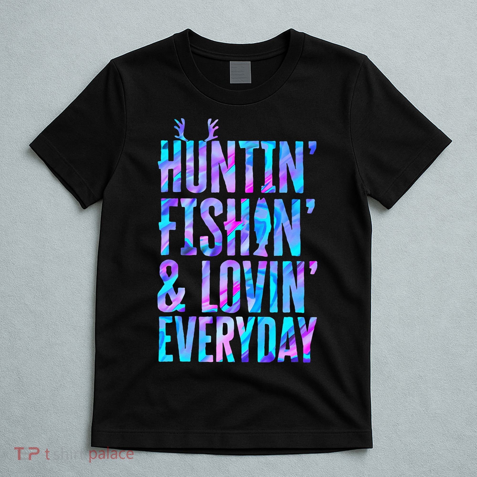 Huntin Fishin And Lovin Everyday Hunting Fishing Loving T-Shirt