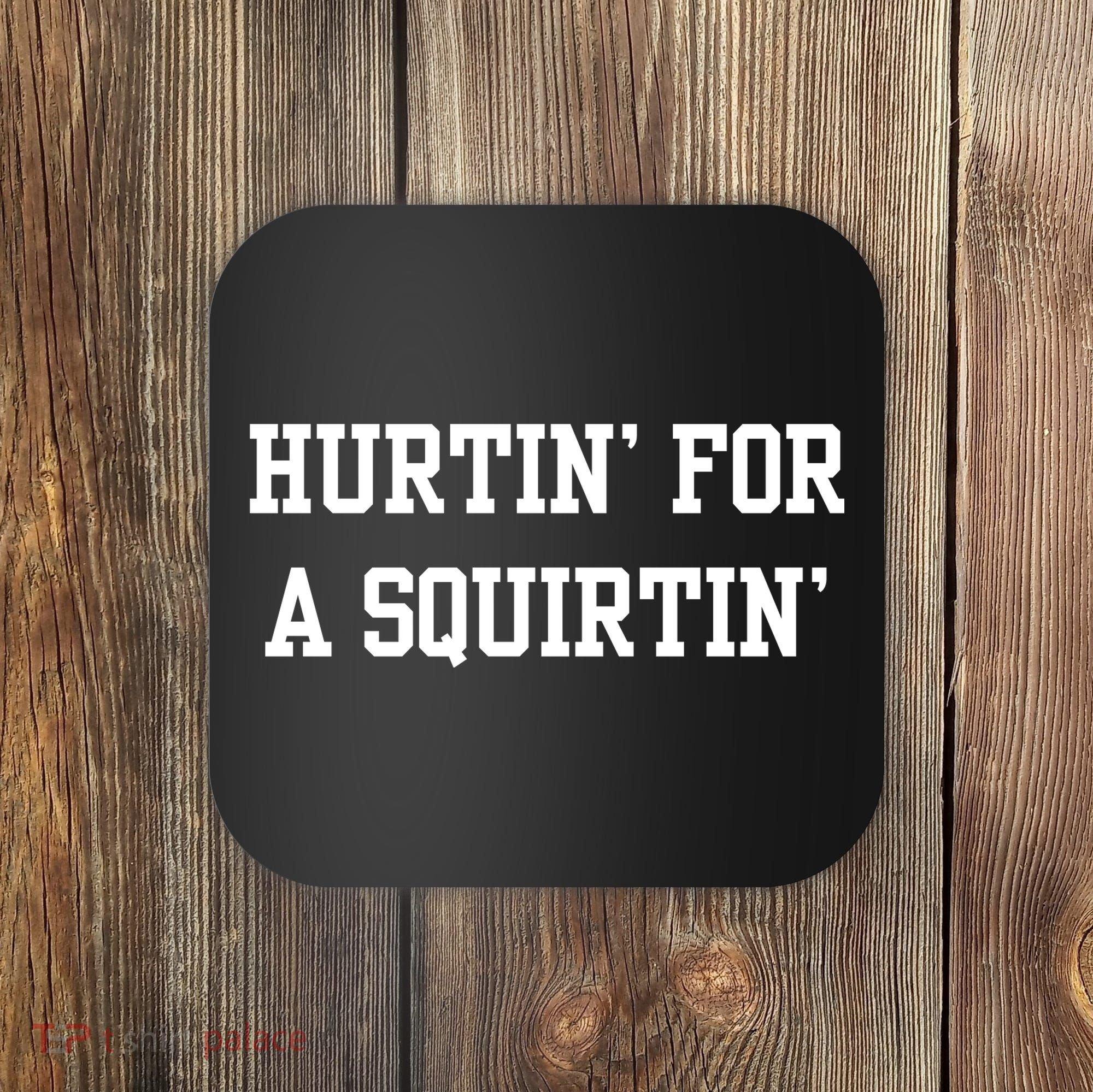 Hurtin For A Squirtin Coaster