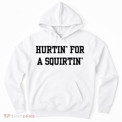 Hurtin For A Squirtin Hoodie