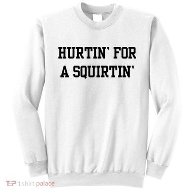 Hurtin For A Squirtin Sweatshirt