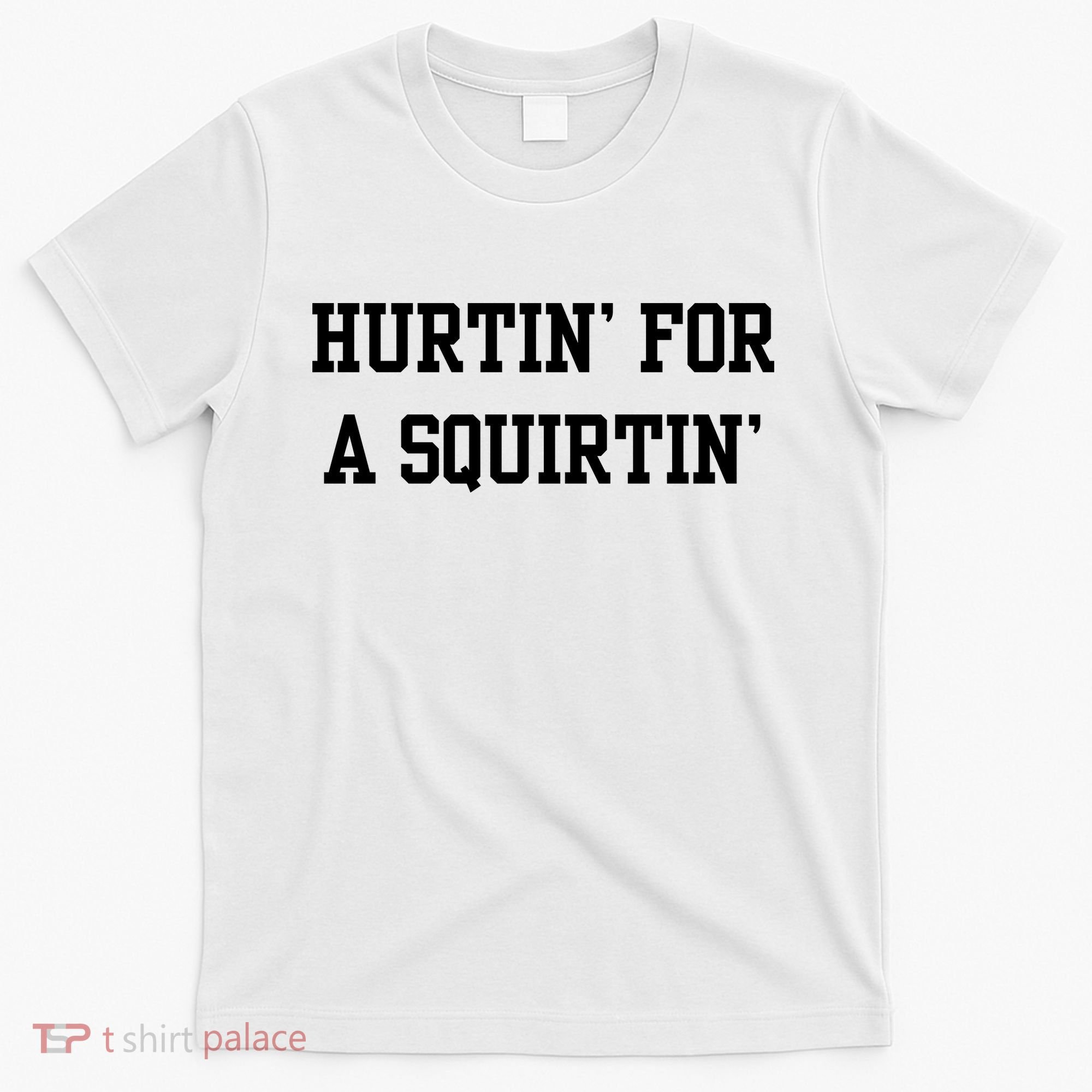 Hurtin For A Squirtin T-Shirt