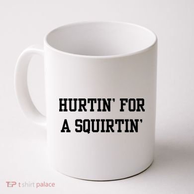 Hurtin For A Squirtin Coffee Mug