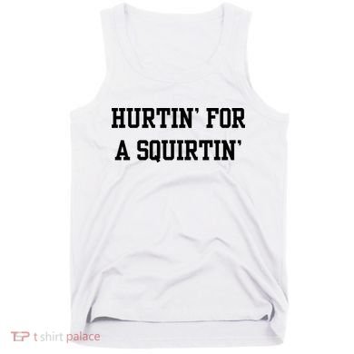Hurtin For A Squirtin Tank Top
