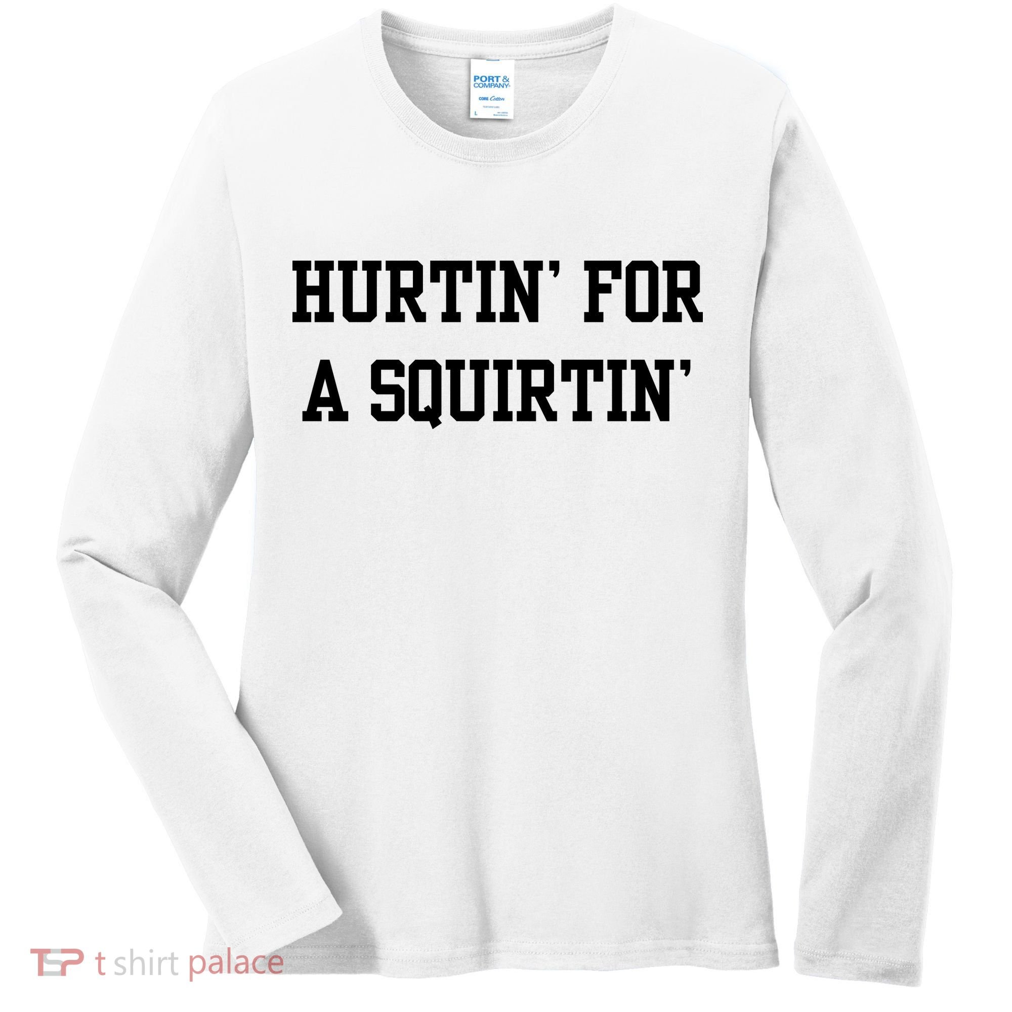 Hurtin For A Squirtin Women's Long Sleeve Shirt
