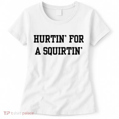 Hurtin For A Squirtin Women's T-Shirt