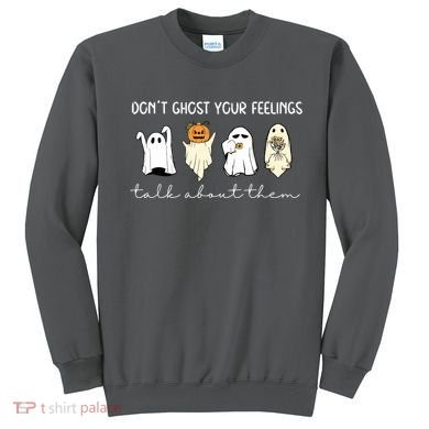 Halloween Funny Dont Ghost Your Feelings Talk About Them Gift Sweatshirt