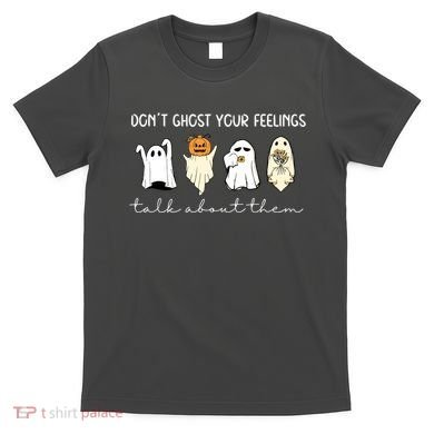 Halloween Funny Dont Ghost Your Feelings Talk About Them Gift T-Shirt