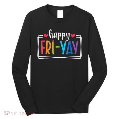 Happy Friyay Friday Lovers Fun Teacher Back To School Long Sleeve Shirt