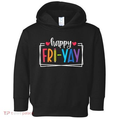 Happy Friyay Friday Lovers Fun Teacher Back To School Toddler Hoodie