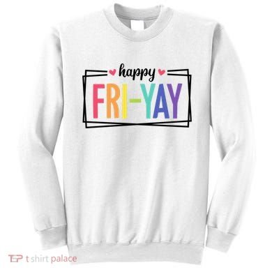 Happy Friday Friyay Funny Gift For Teachers Students Sweatshirt