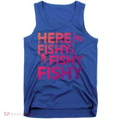 Here Fishy Fishy Fishy Gift Fisher Gifcool Gift Tank Top